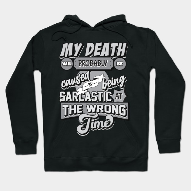 My Death Will Probably Be Caused By Being Sarcastic At The Wrong Time Hoodie by djwalesfood
